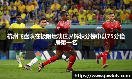 杭州飞盘队在极限运动世界杯积分榜中以75分稳居第一名